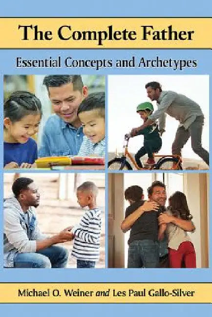 The Complete Father: Essential Concepts and Archetypes by Michael O. Weiner