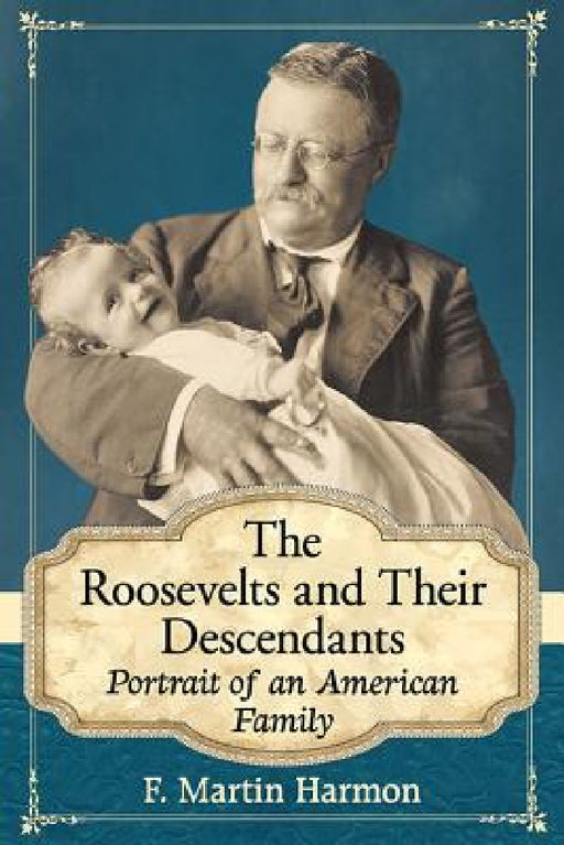 The Roosevelts and Their Descendants: Portrait of an American Family by F. Martin Harmon