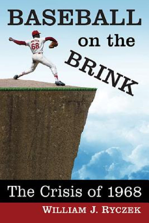Baseball on the Brink: The Crisis of 1968 by William J. Ryczek