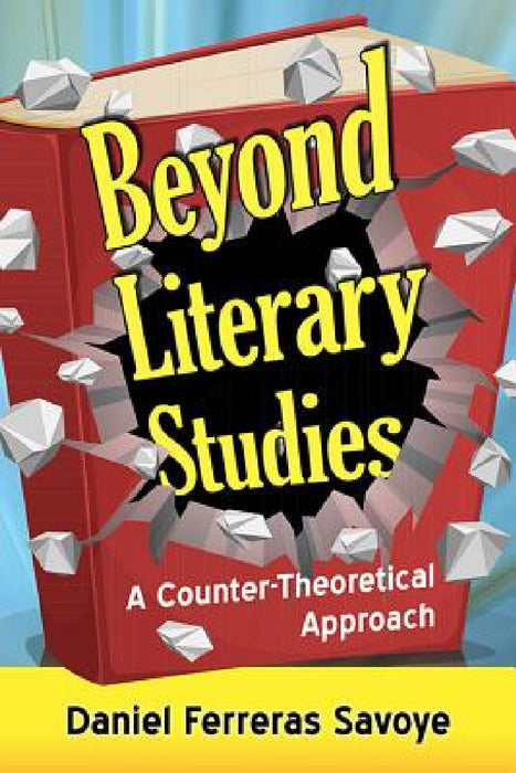 Beyond Literary Studies: A Counter-Theoretical Approach by Daniel Ferreras Savoye