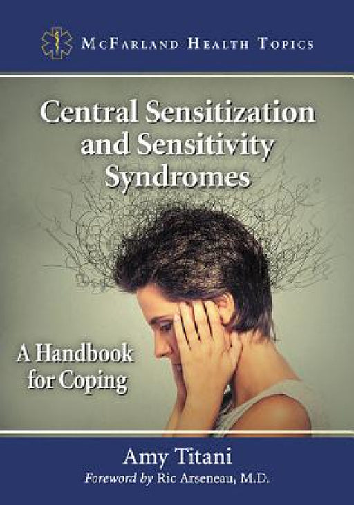 Central Sensitization and Sensitivity Syndromes: A Handbook for Coping by Amy Titani