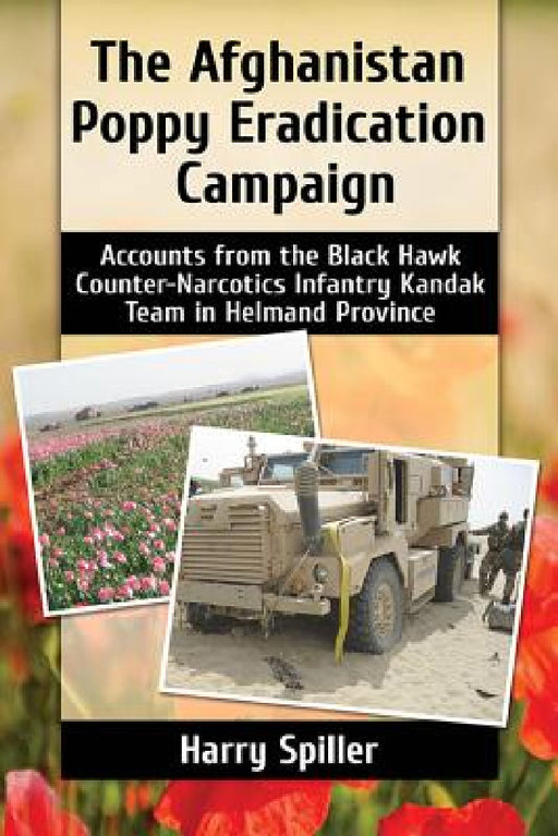 The Afghanistan Poppy Eradication Campaign: Accounts from the Black Hawk Counter-Narcotics Infantry Kandak Team in Helmand Province by Harry Spiller