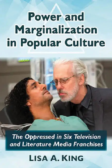 Power and Marginalization in Popular Culture: The Oppressed in Six Television and Literature Media Franchises by Lisa a. King