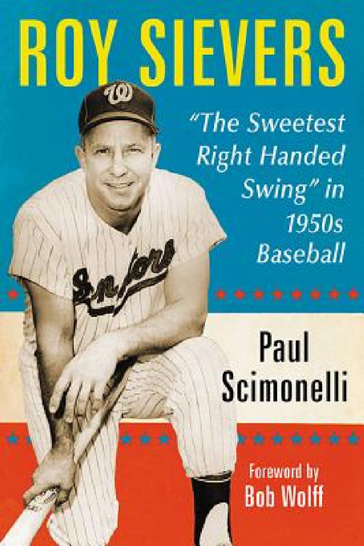 Roy Sievers: "The Sweetest Right Handed Swing" in 1950s Baseball by Paul Scimonelli