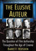 The Elusive Auteur: The Question of Film Authorship Throughout the Age of Cinema by Barrett Hodsdon
