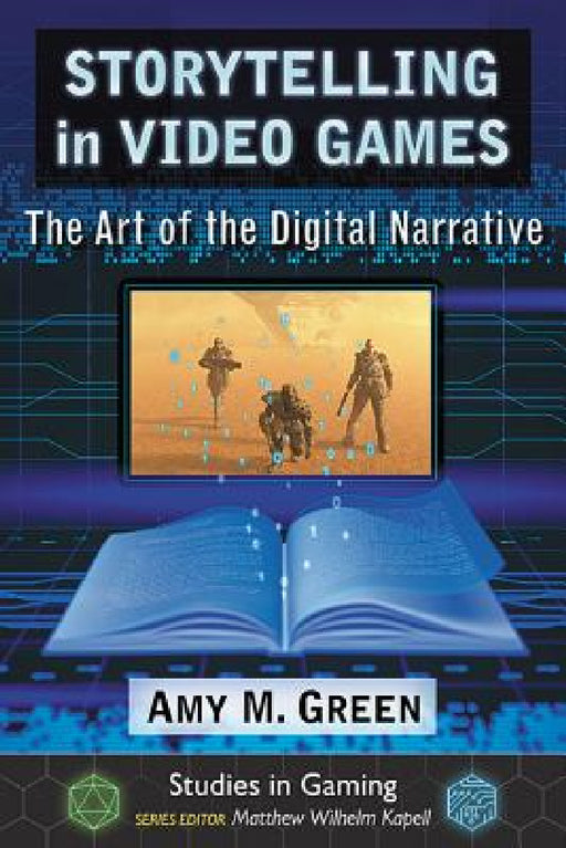 Storytelling in Video Games: The Art of the Digital Narrative by Amy M. Green, Matthew Wilhelm Kapell