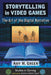 Storytelling in Video Games: The Art of the Digital Narrative by Amy M. Green, Matthew Wilhelm Kapell