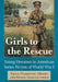 Girls to the Rescue: Young Heroines in American Series Fiction of World War I by Emily Hamilton-Honey