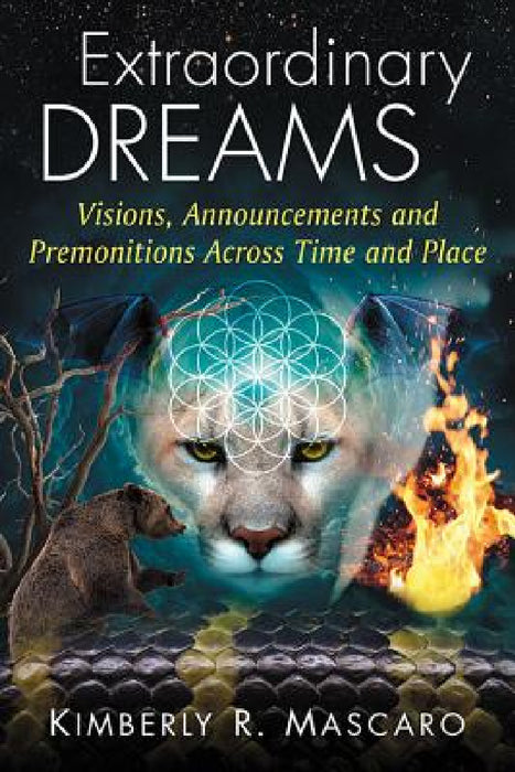 Extraordinary Dreams: Visions, Announcements and Premonitions Across Time and Place by Kimberly R. Mascaro