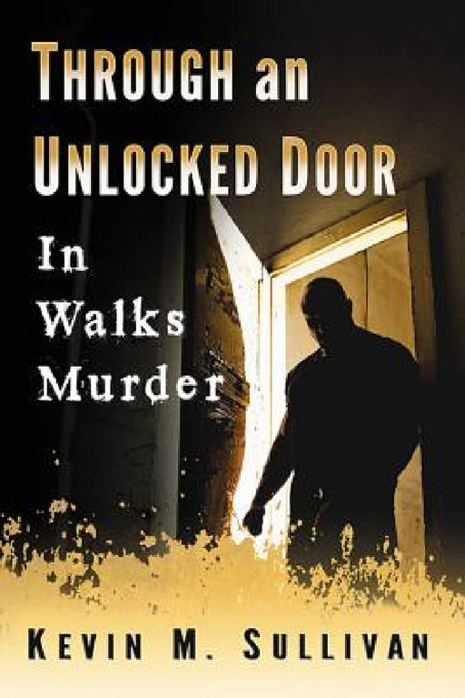 Through an Unlocked Door: In Walks Murder by Kevin M. Sullivan