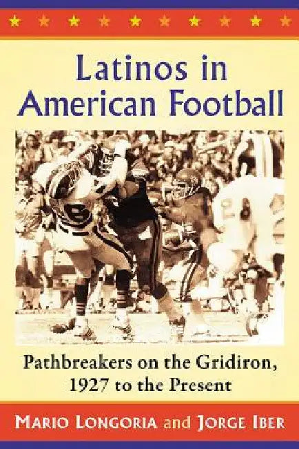 Latinos in American Football: Pathbreakers on the Gridiron, 1927 to the Present by Mario Longoria