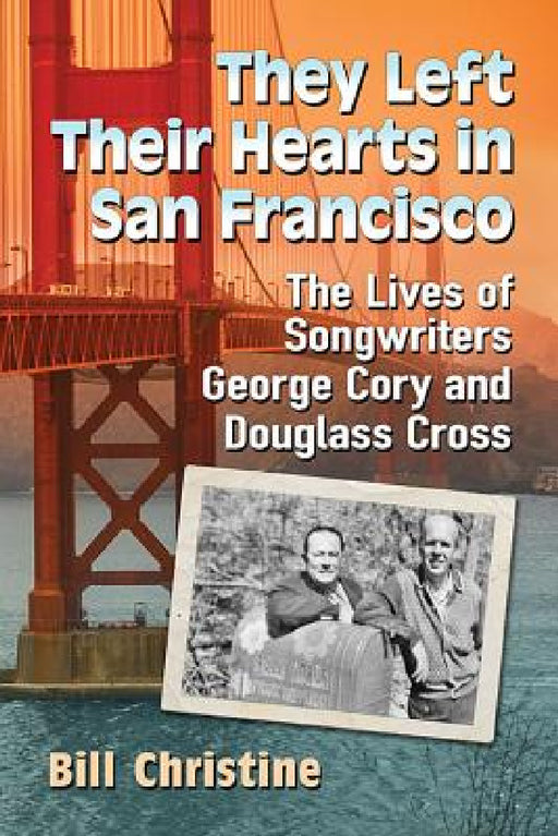 They Left Their Hearts in San Francisco: The Lives of Songwriters George Cory and Douglass Cross by Bill Christine