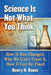 Science Is Not What You Think: How It Has Changed, Why We Can't Trust It, How It Can Be Fixed by Henry H. Bauer