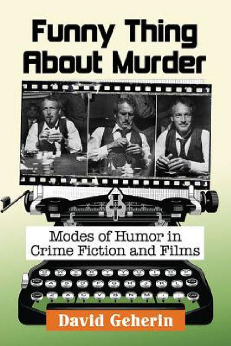 Funny Thing About Murder: Modes of Humor in Crime Fiction and Films by David Geherin