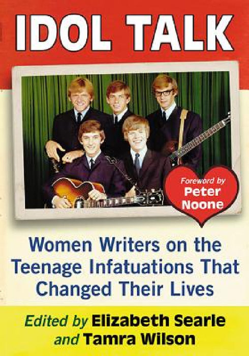 Idol Talk: Women Writers on the Teenage Infatuations That Changed Their Lives by Elizabeth Searle, Tamra Wilson