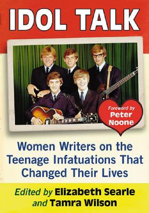 Idol Talk: Women Writers on the Teenage Infatuations That Changed Their Lives by Elizabeth Searle, Tamra Wilson
