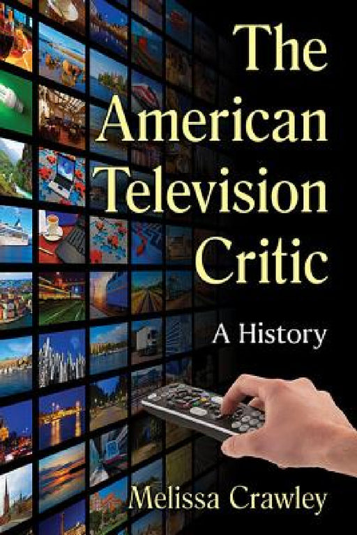 The American Television Critic: A History by Melissa Crawley