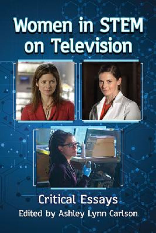 Women in STEM on Television: Critical Essays by Ashley Lynn Carlson