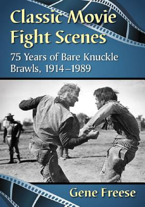 Classic Movie Fight Scenes: 75 Years of Bare Knuckle Brawls, 1914-1989 by Gene Freese
