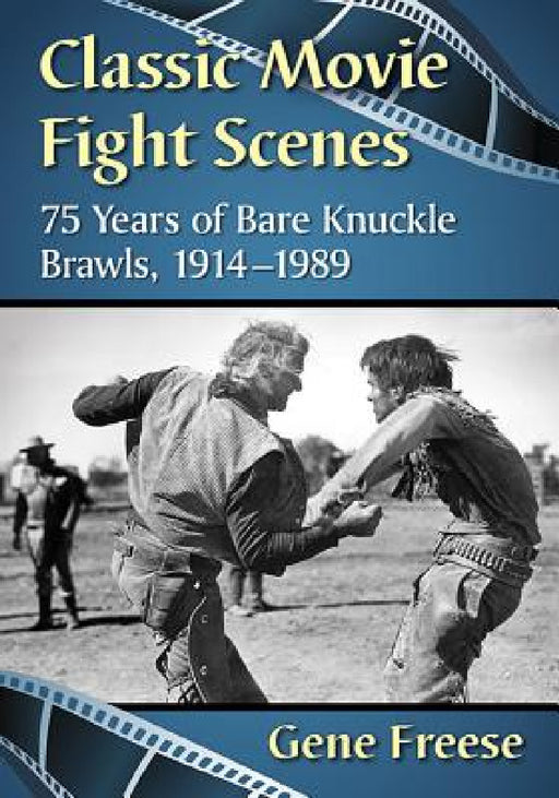 Classic Movie Fight Scenes: 75 Years of Bare Knuckle Brawls, 1914-1989 by Gene Freese