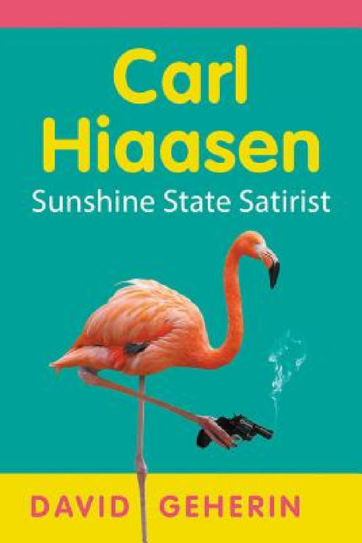 Carl Hiaasen: Sunshine State Satirist by David Geherin