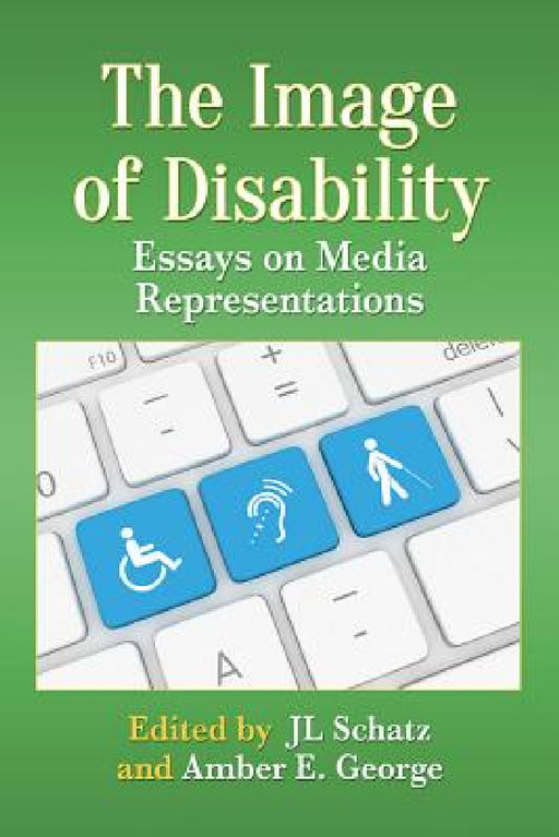 The Image of Disability: Essays on Media Representations by Jl Schatz, Amber E. George