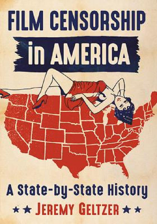 Film Censorship in America: A State-by-State History by Jeremy Geltzer