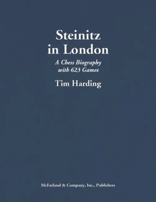 Steinitz in London: A Chess Biography with 623 Games by Tim Harding