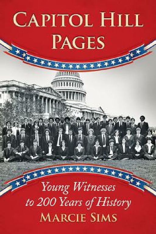 Capitol Hill Pages: Young Witnesses to 200 Years of History by Marcie Sims