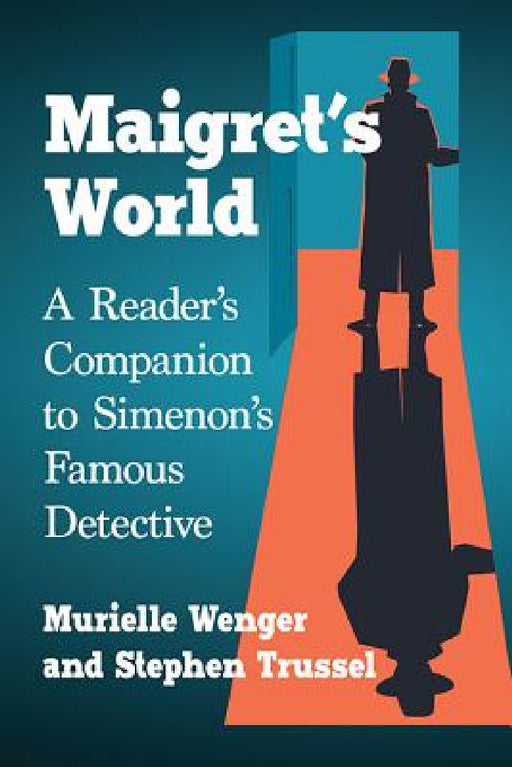 Maigret's World: A Reader's Companion to Simenon's Famous Detective by Murielle Wenger, Stephen Trussel