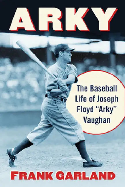 Arky: The Baseball Life of Joseph Floyd "Arky" Vaughan by Frank Garland