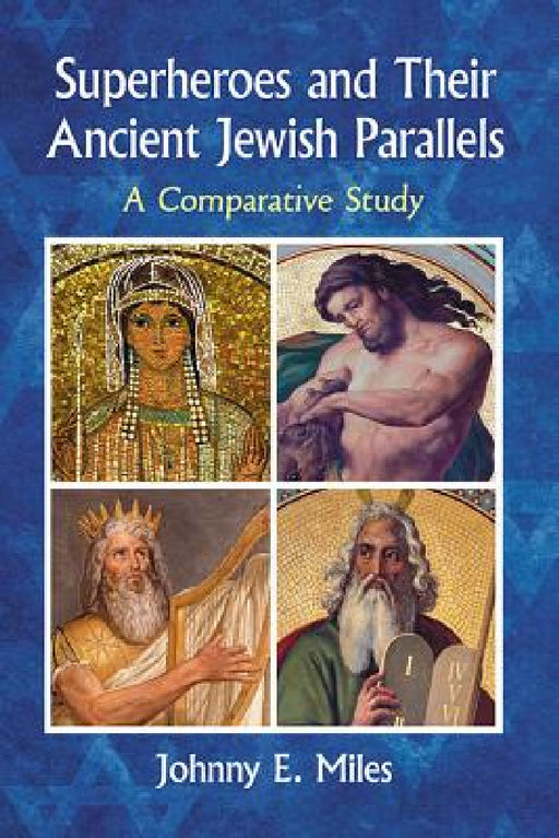 Superheroes and Their Ancient Jewish Parallels: A Comparative Study by Johnny E. Miles