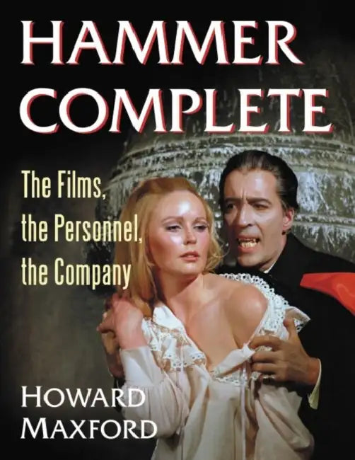 Hammer Complete: The Films, the Personnel, the Company by Howard Maxford