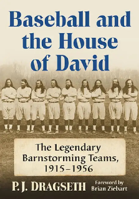 Baseball and the House of David: The Legendary Barnstorming Teams, 1915-1956 by P. J. Dragseth