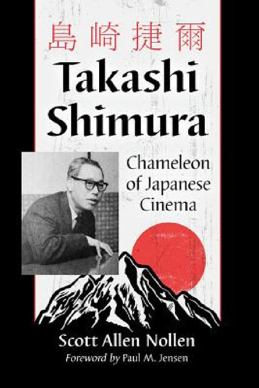 Takashi Shimura: Chameleon of Japanese Cinema by Scott Allen Nollen