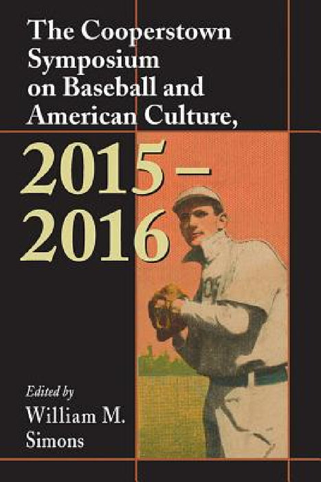 The Cooperstown Symposium on Baseball and American Culture, 2015-2016 by William M. Simons