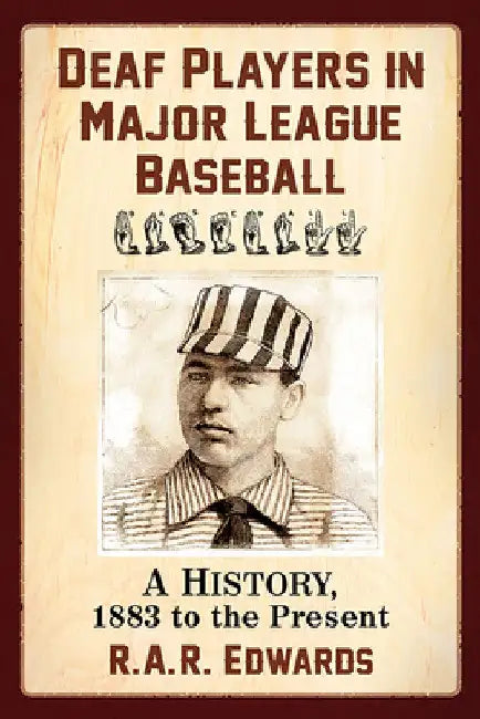 Deaf Players in Major League Baseball: A History, 1883 to the Present by R. A. R. Edwards