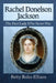 Rachel Donelson Jackson: The First Lady Who Never Was by Betty Boles Ellison