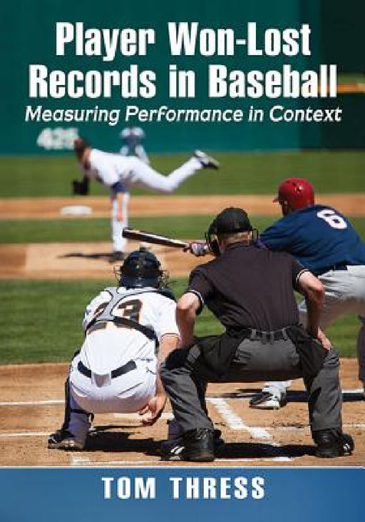 Player Won-Lost Records in Baseball: Measuring Performance in Context by Tom Thress