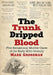 The Trunk Dripped Blood: Five Sensational Murder Cases of the Early 20th Century by Mark Grossman