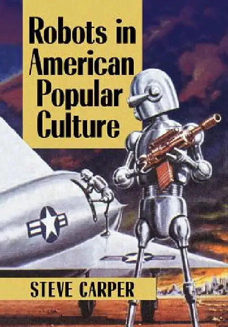 Robots in American Popular Culture by Steve Carper