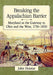 Breaking the Appalachian Barrier: Maryland as the Gateway to Ohio and the West, 1750-1850 by John Hrastar