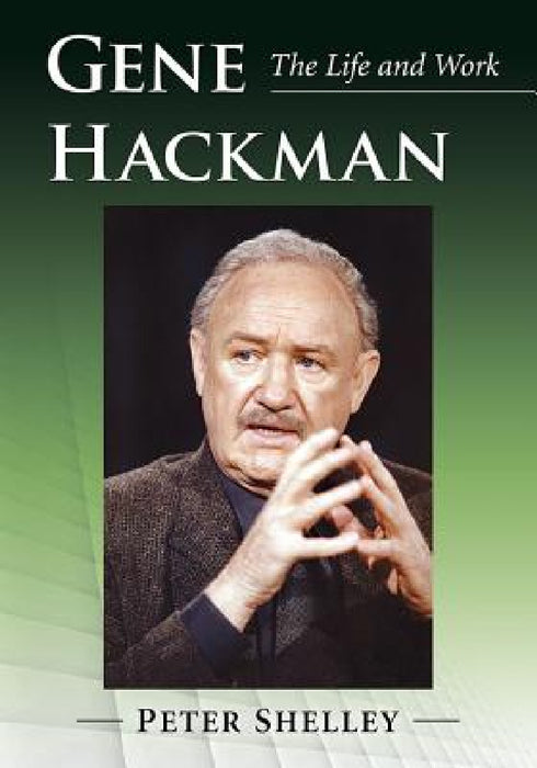 Gene Hackman: The Life and Work by Peter Shelley