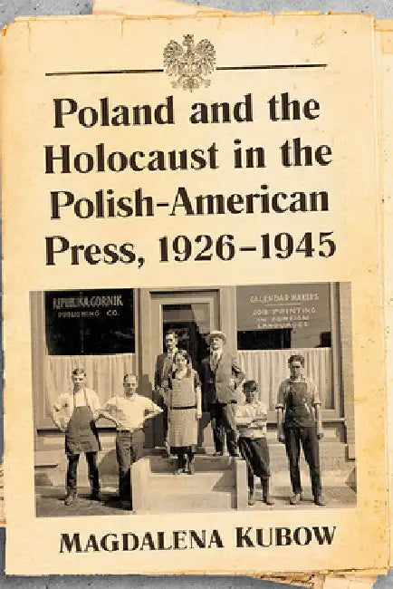 Poland and the Holocaust in the Polish-American Press, 1926-1945 by Magdalena Kubow