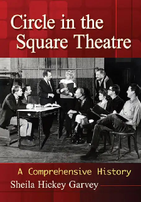 Circle in the Square Theatre: A Comprehensive History by Sheila Hickey Garvey