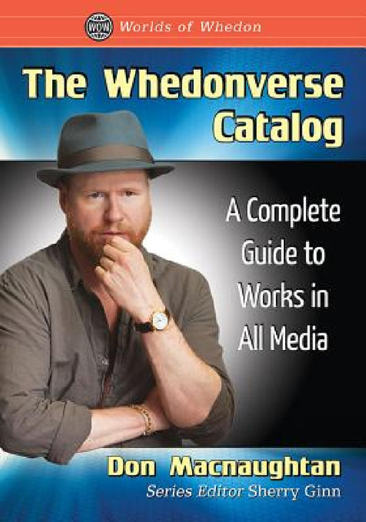 The Whedonverse Catalog: A Complete Guide to Works in All Media by Don Macnaughtan