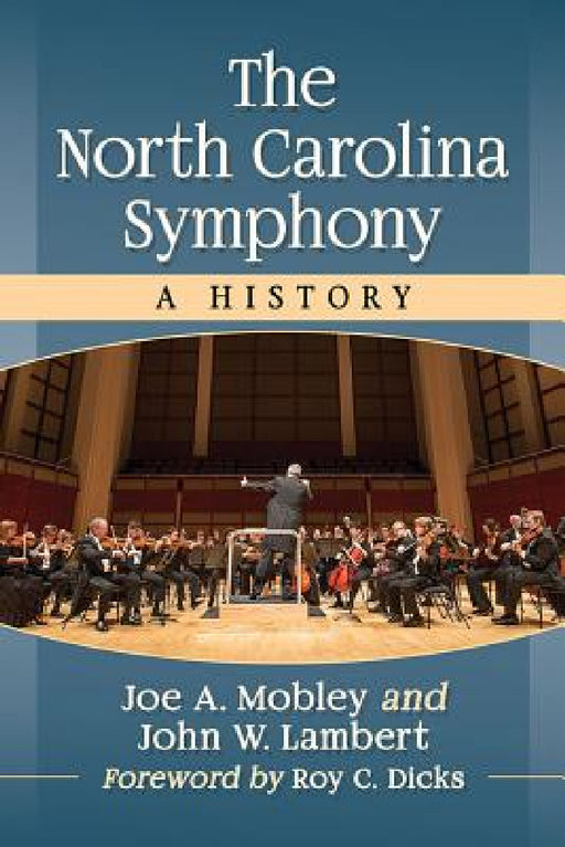 The North Carolina Symphony: A History by Joe A. Mobley, John W. Lambert