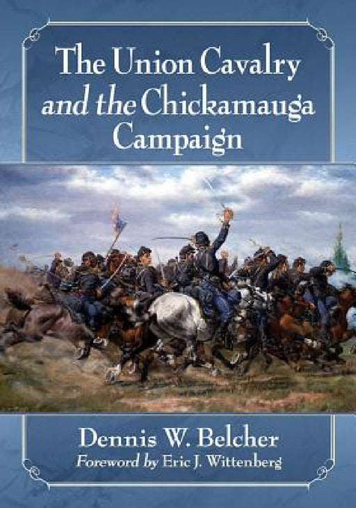 The Union Cavalry and the Chickamauga Campaign by Dennis W. Belcher
