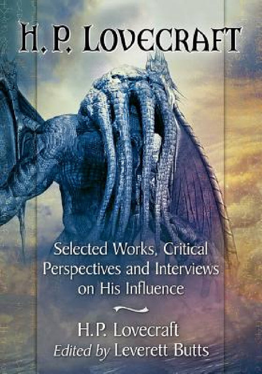 H.P. Lovecraft: Selected Works, Critical Perspectives and Interviews on His Influence by H. P. Lovecraft, Leverett Butts