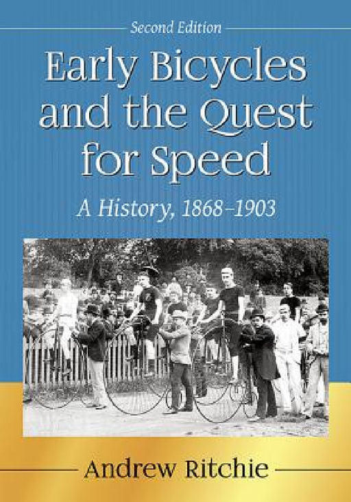 Early Bicycles and the Quest for Speed: A History, 1868-1903, 2d ed. by Andrew Ritchie